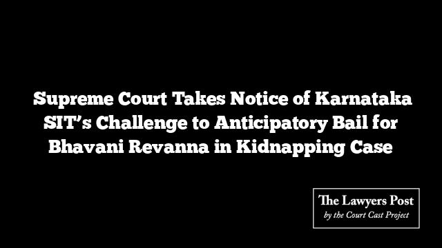  Supreme Court Takes Notice of Karnataka SIT’s Challenge to Anticipatory Bail for Bhavani Revanna in Kidnapping Case